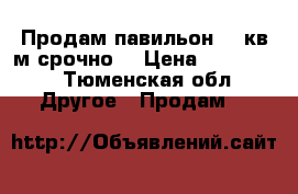 Продам павильон 18 кв м срочно  › Цена ­ 100 000 - Тюменская обл. Другое » Продам   